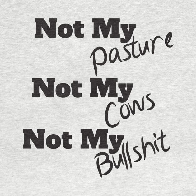 Not My Pasture Not My Cows Not My Bullsh*t, Funny Farmer Gift Idea, Wisdom Quote by StrompTees